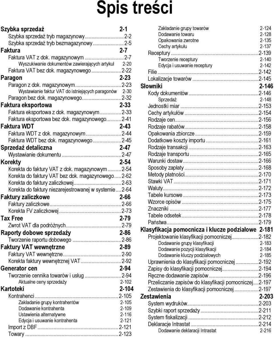 .. 2-23 Wystawianie faktur VAT do istniejących paragonów 2-30 Paragon bez dok. magazynowego... 2-32 Faktura eksportowa 2-33 Faktura eksportowa z dok. magazynowym... 2-33 Faktura eksportowa bez dok.