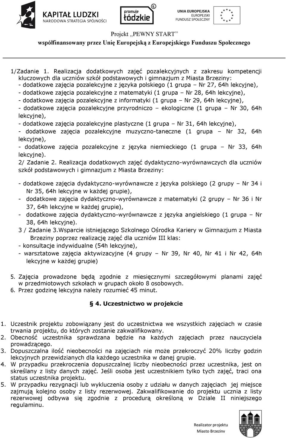 Nr 27, 64h lekcyjne), - dodatkowe zajęcia pozalekcyjne z matematyki (1 grupa Nr 28, 64h lekcyjne), - dodatkowe zajęcia pozalekcyjne z informatyki (1 grupa Nr 29, 64h lekcyjne), - dodatkowe zajęcia