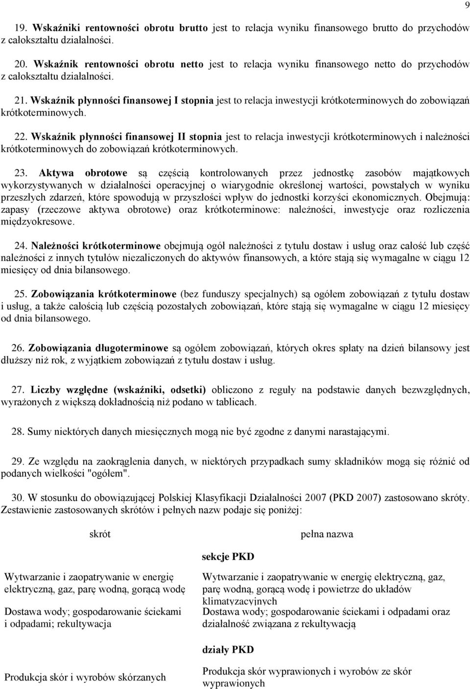 Wskaźnik płynności finansowej I stopnia jest to relacja inwestycji krótkoterminowych do zobowiązań krótkoterminowych. 22.