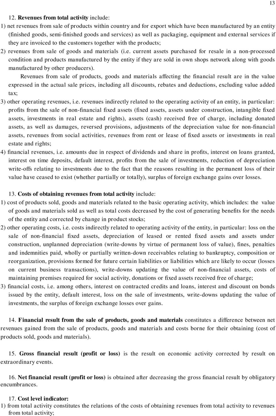 Revenues from sale of products, goods and materials affecting the financial result are in the value expressed in the actual sale prices, including all discounts, rebates and deductions, excluding