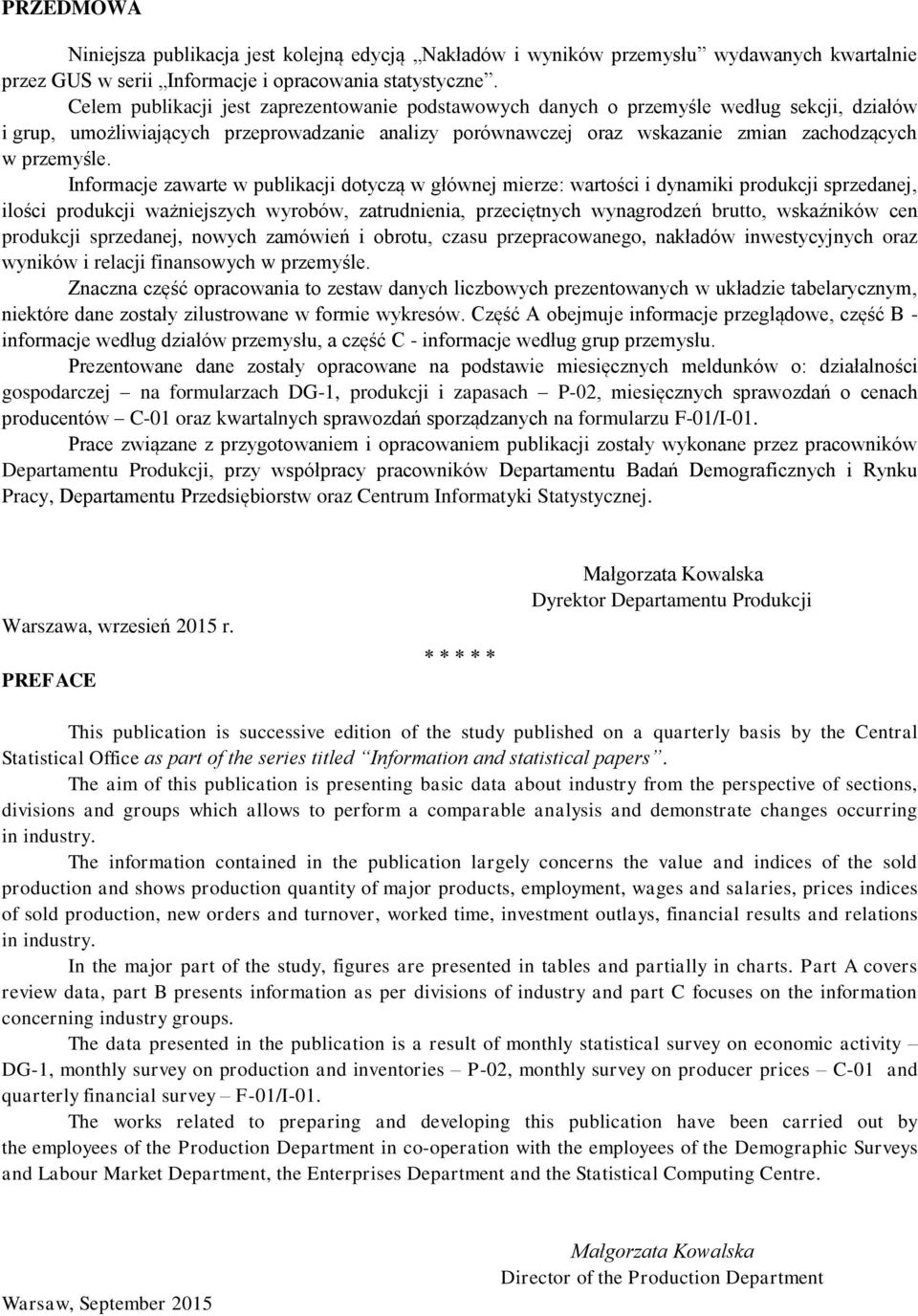 Informacje zawarte w publikacji dotyczą w głównej mierze: wartości i dynamiki produkcji sprzedanej, ilości produkcji ważniejszych wyrobów, zatrudnienia, przeciętnych wynagrodzeń brutto, wskaźników