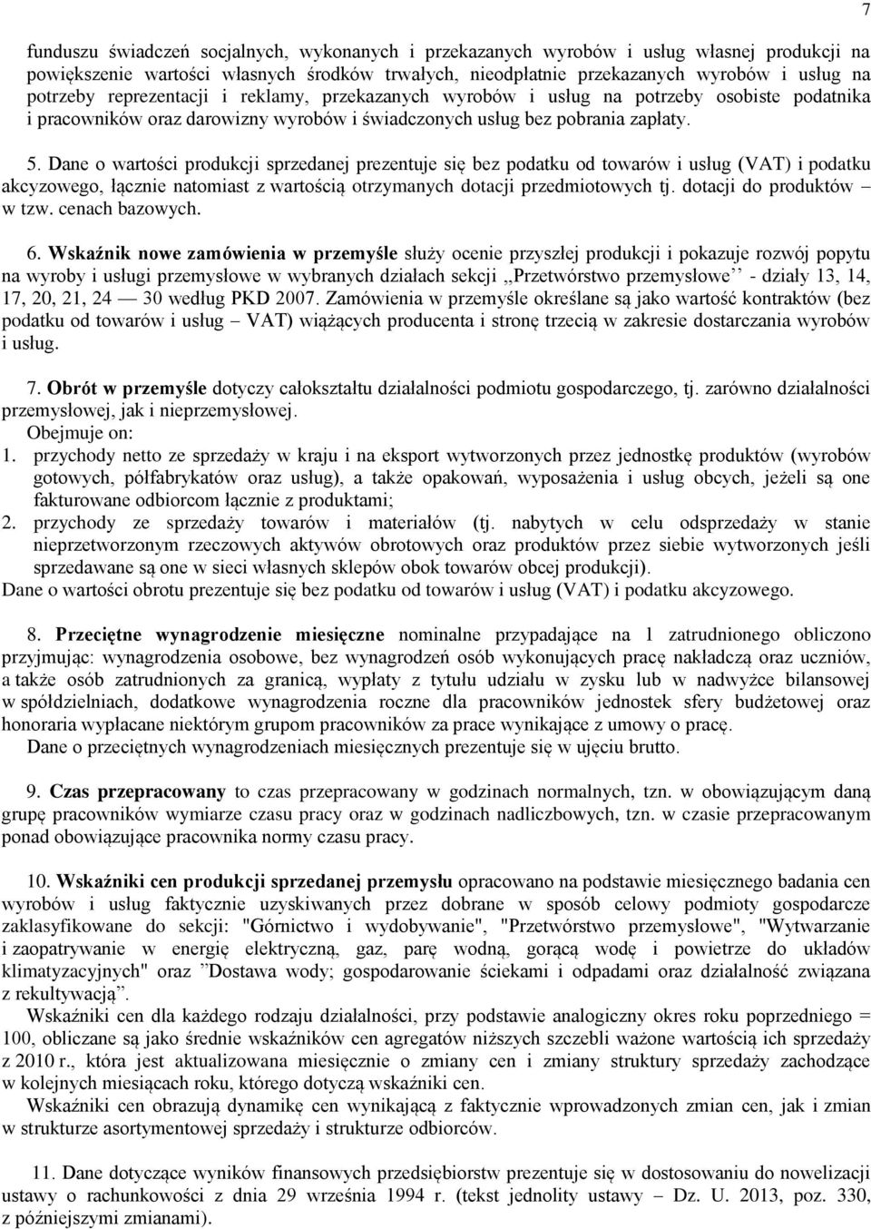 Dane o wartości produkcji sprzedanej prezentuje się bez podatku od towarów i usług (VAT) i podatku akcyzowego, łącznie natomiast z wartością otrzymanych dotacji przedmiotowych tj.