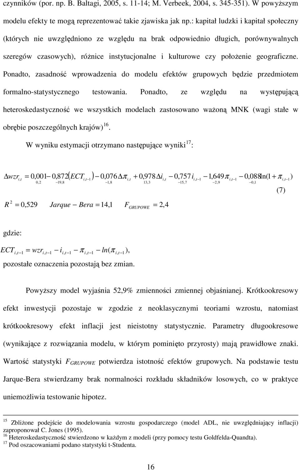 Ponado, zasadność wprowadzenia do modelu efeków grupowych będzie przedmioem formalno-saysycznego esowania.