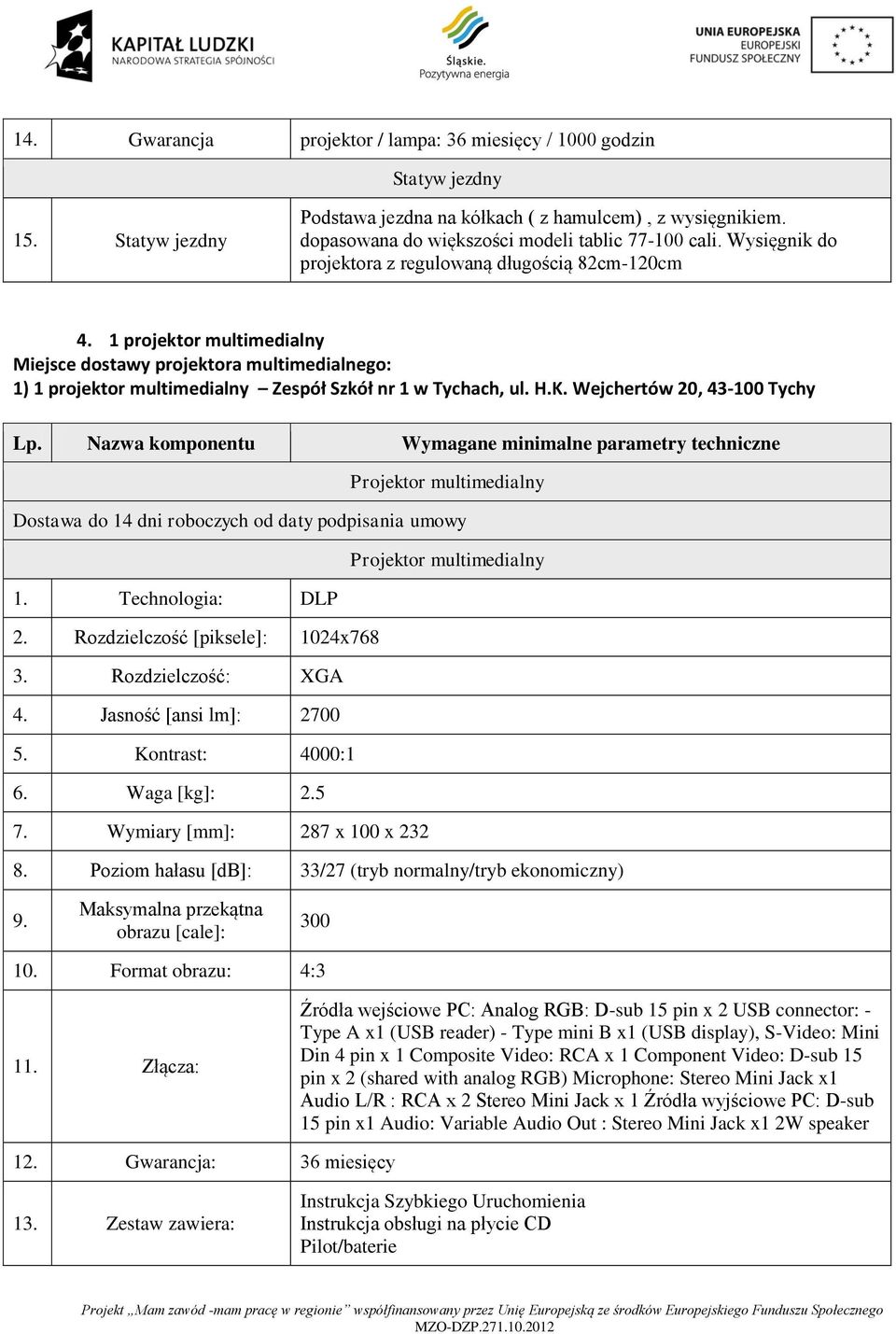 Wejchertów 20, 43-100 Tychy Projektor multimedialny Projektor multimedialny 1. Technologia: DLP 2. Rozdzielczość [piksele]: 1024x768 3. Rozdzielczość: XGA 4. Jasność [ansi lm]: 2700 5.