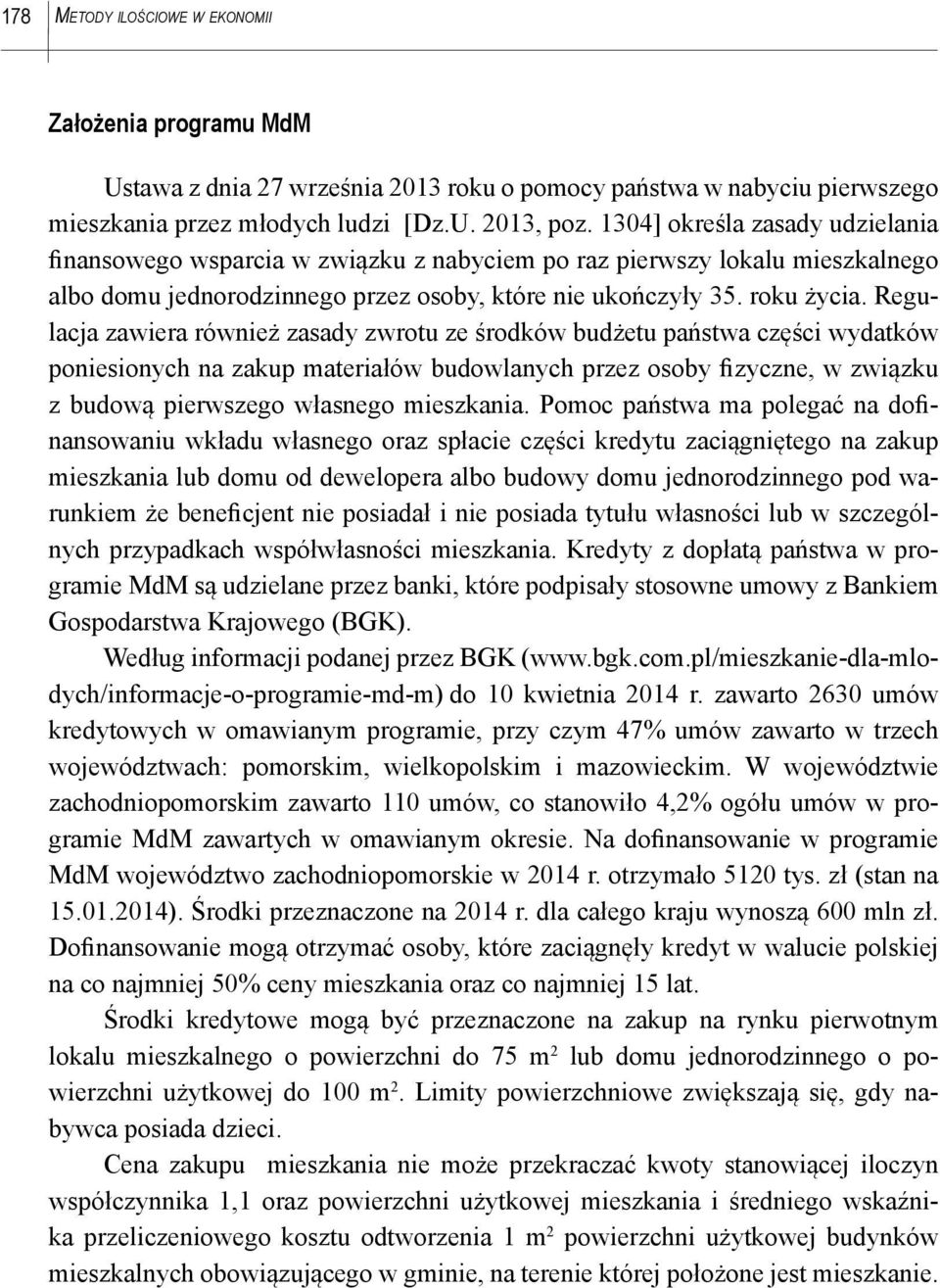 Regulacja zawiera również zasady zwrotu ze środków budżetu państwa części wydatków poniesionych na zakup materiałów budowlanych przez osoby fizyczne, w związku z budową pierwszego własnego mieszkania.