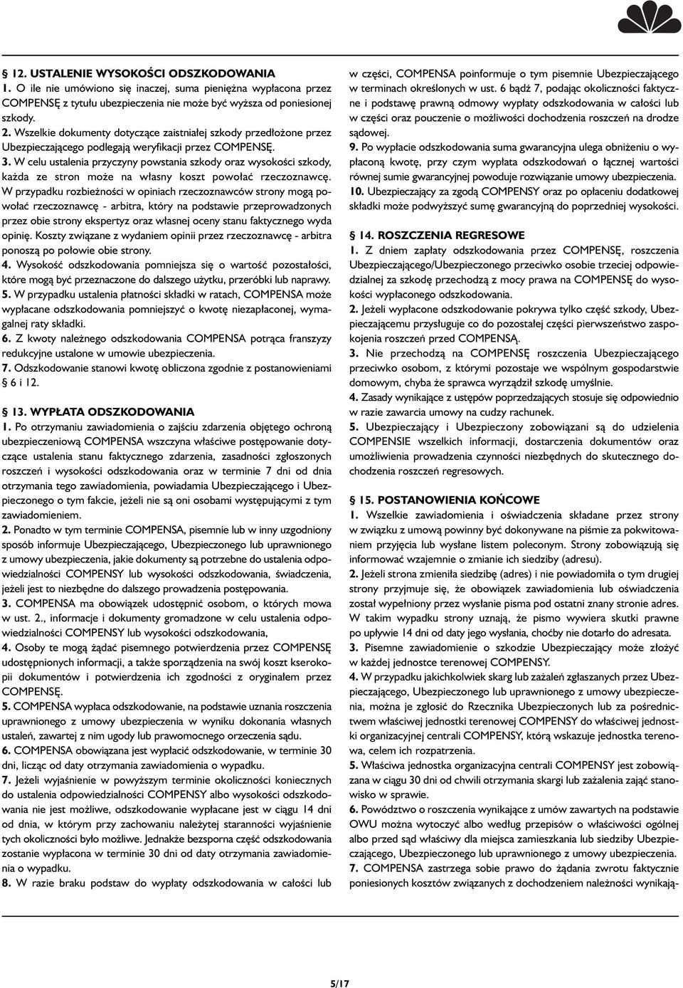 W celu ustalenia przyczyny powstania szkody oraz wysokoêci szkody, ka da ze stron mo e na w asny koszt powo aç rzeczoznawc.