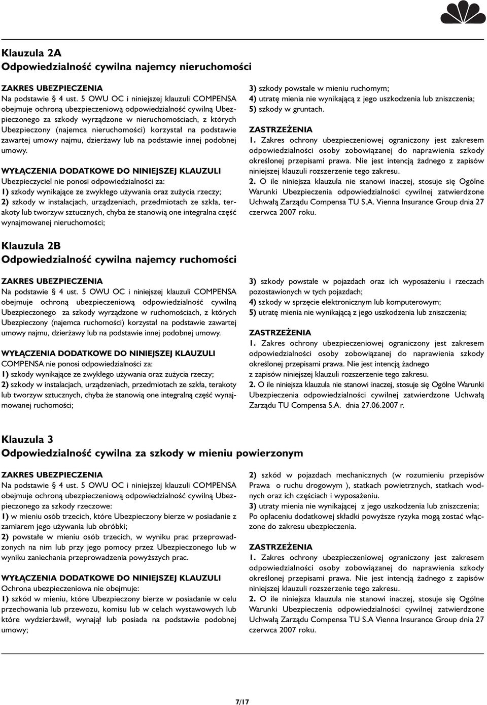 Ubezpieczyciel nie ponosi odpowiedzialnoêci za: 1) szkody wynikajàce ze zwyk ego u ywania oraz zu ycia rzeczy; 2) szkody w instalacjach, urzàdzeniach, przedmiotach ze szk a, terakoty lub tworzyw