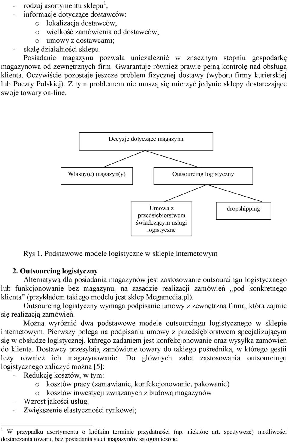 Oczywiście pozostaje jeszcze problem fizycznej dostawy (wyboru firmy kurierskiej lub Poczty Polskiej). Z tym problemem nie muszą się mierzyć jedynie sklepy dostarczające swoje towary on-line.