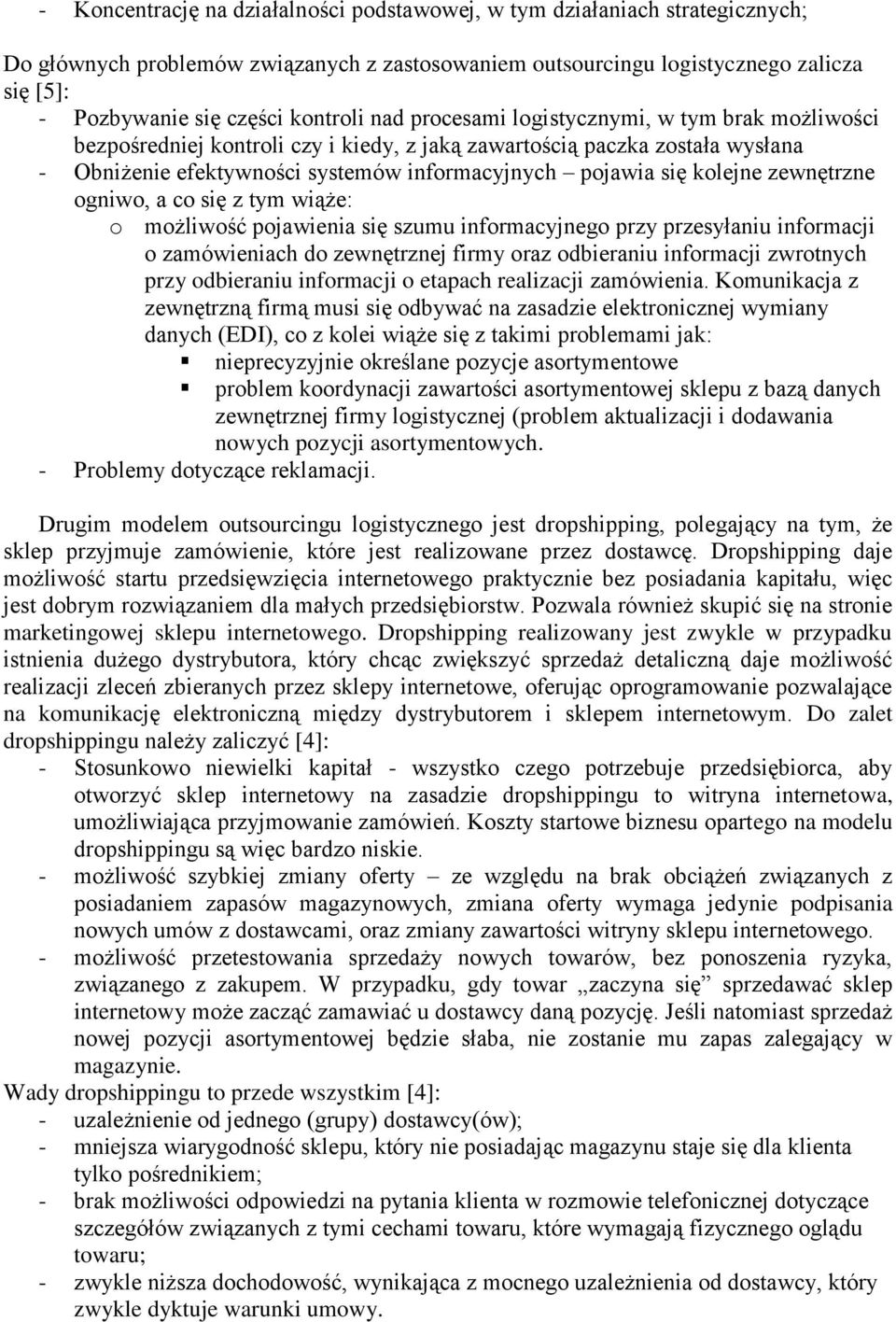 kolejne zewnętrzne ogniwo, a co się z tym wiąże: o możliwość pojawienia się szumu informacyjnego przy przesyłaniu informacji o zamówieniach do zewnętrznej firmy oraz odbieraniu informacji zwrotnych