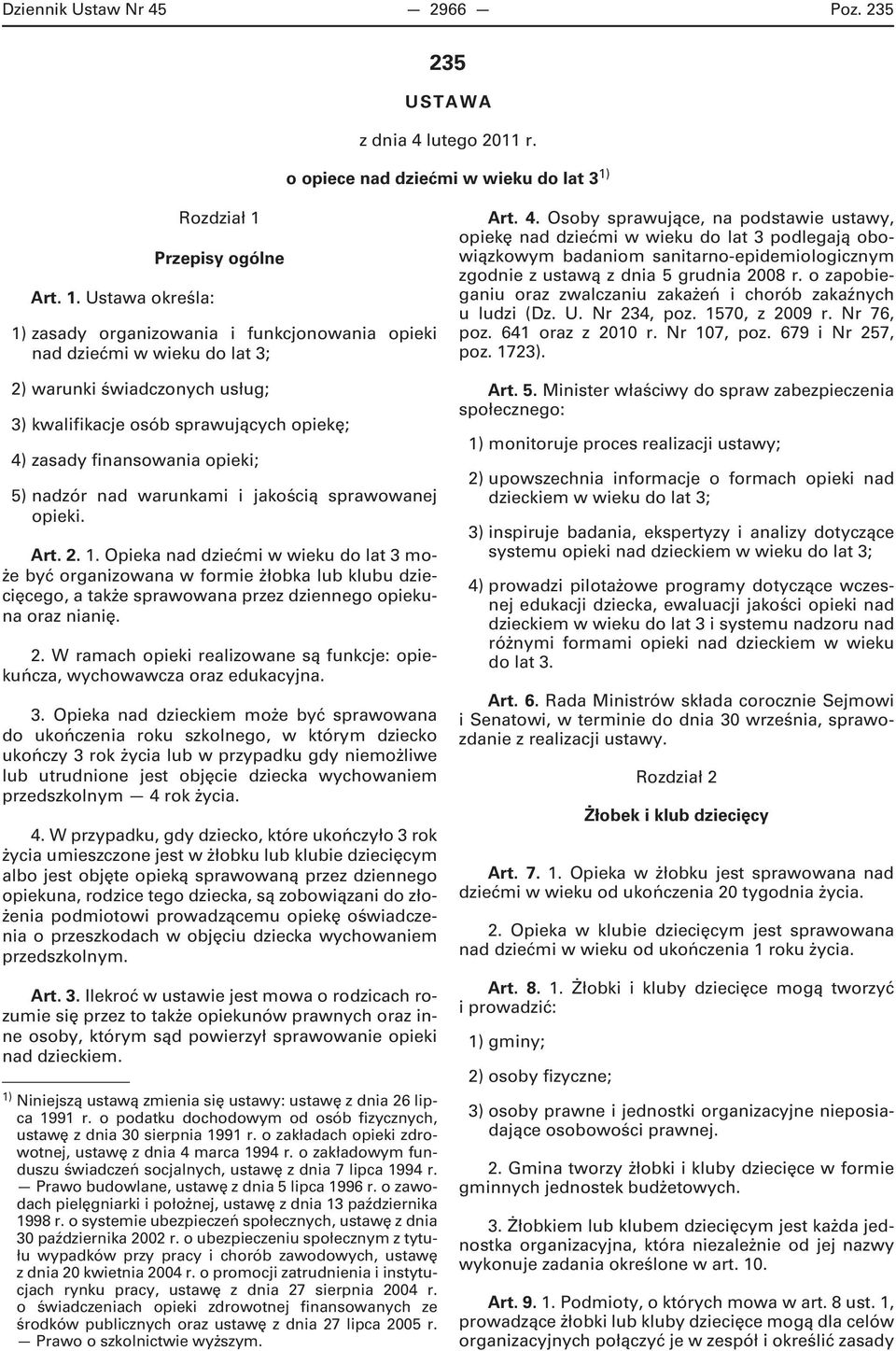 Ustawa określa: Rozdział 1 Przepisy ogólne 1) zasady organizowania i funkcjonowania opieki nad dziećmi w wieku do lat 3; 2) warunki świadczonych usług; 3) kwalifikacje osób sprawujących opiekę; 4)