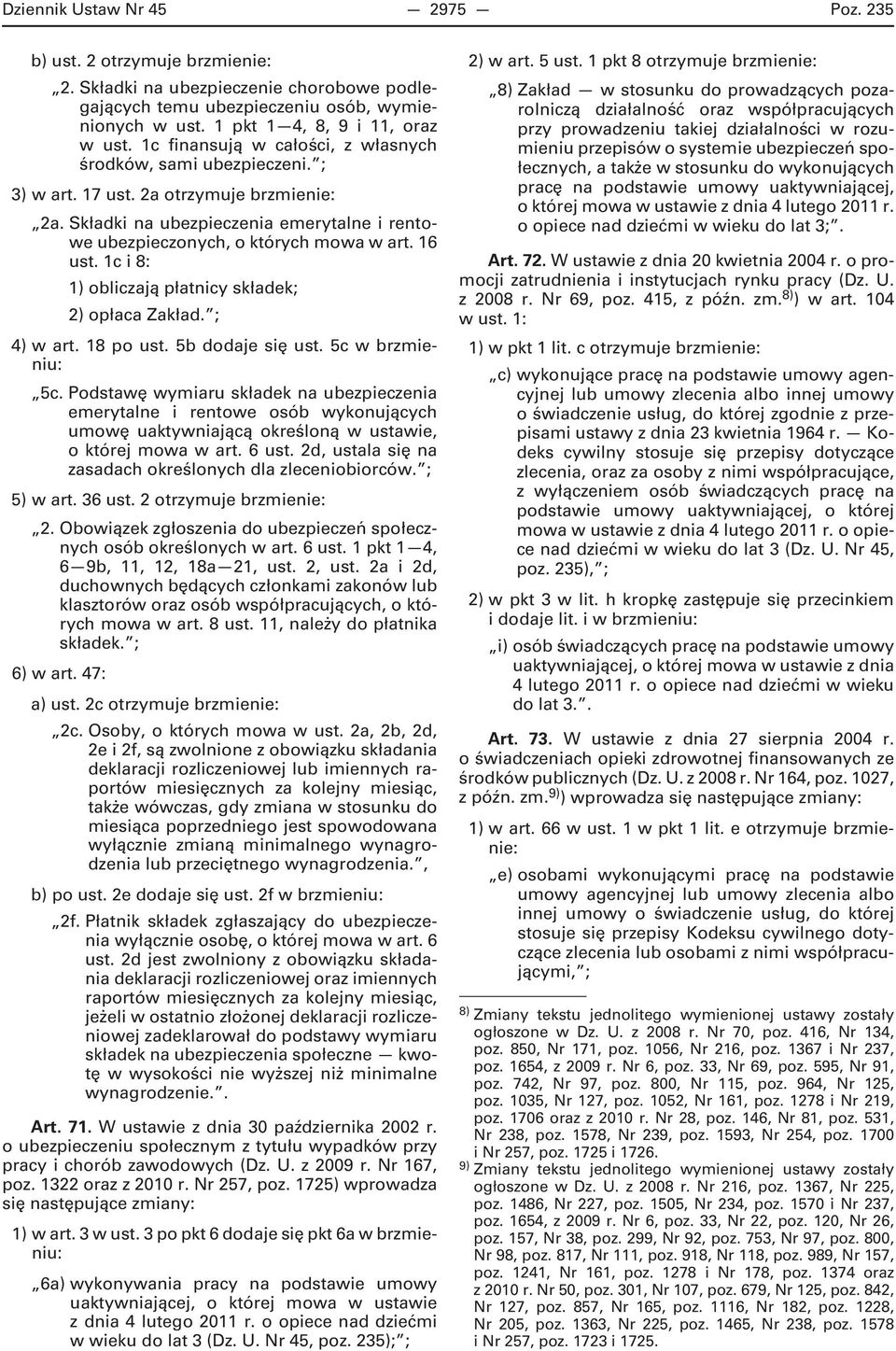 16 ust. 1c i 8: 1) obliczają płatnicy składek; 2) opłaca Zakład. ; 4) w art. 18 po ust. 5b dodaje się ust. 5c w brzmieniu: 5c.