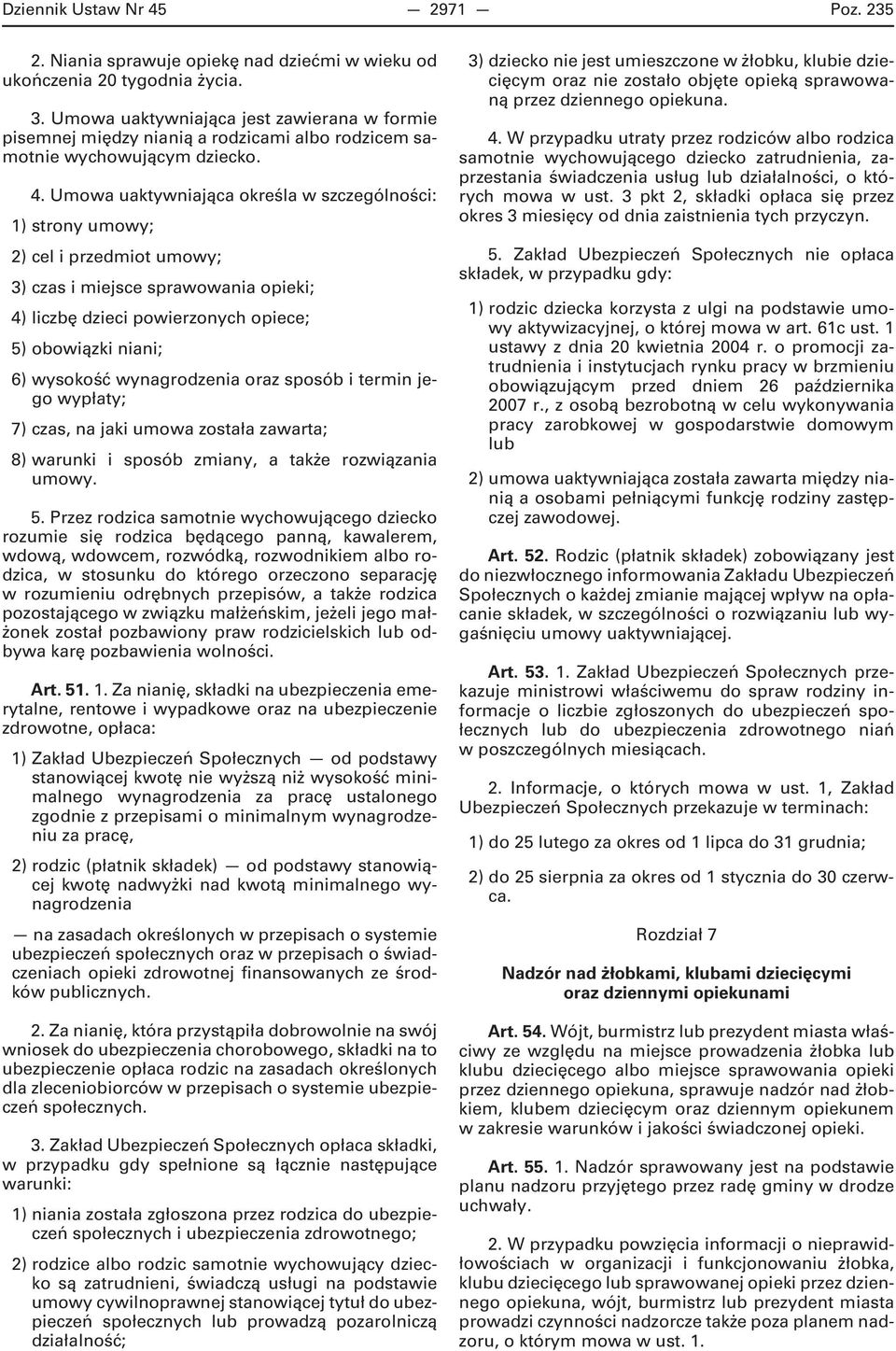 Umowa uaktywniająca określa w szczególności: 1) strony umowy; 2) cel i przedmiot umowy; 3) czas i miejsce sprawowania opieki; 4) liczbę dzieci powierzonych opiece; 5) obowiązki niani; 6) wysokość