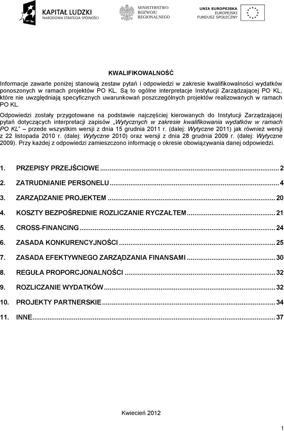 Odpowiedzi zostały przygotowane na podstawie najczęściej kierowanych do Instytucji Zarządzającej pytań dotyczących interpretacji zapisów Wytycznych w zakresie kwalifikowania wydatków w ramach PO KL