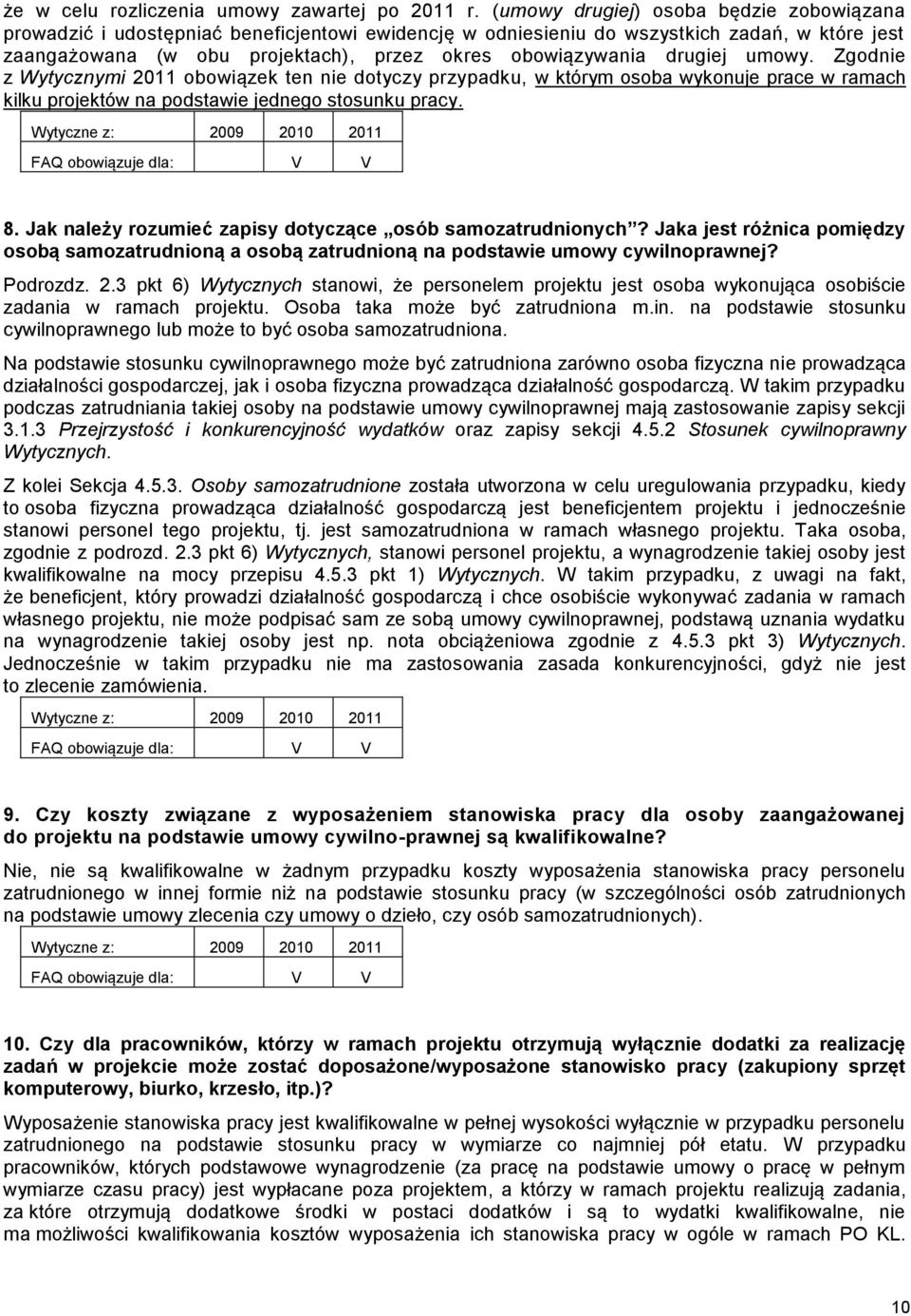 drugiej umowy. Zgodnie z Wytycznymi 2011 obowiązek ten nie dotyczy przypadku, w którym osoba wykonuje prace w ramach kilku projektów na podstawie jednego stosunku pracy. 8.