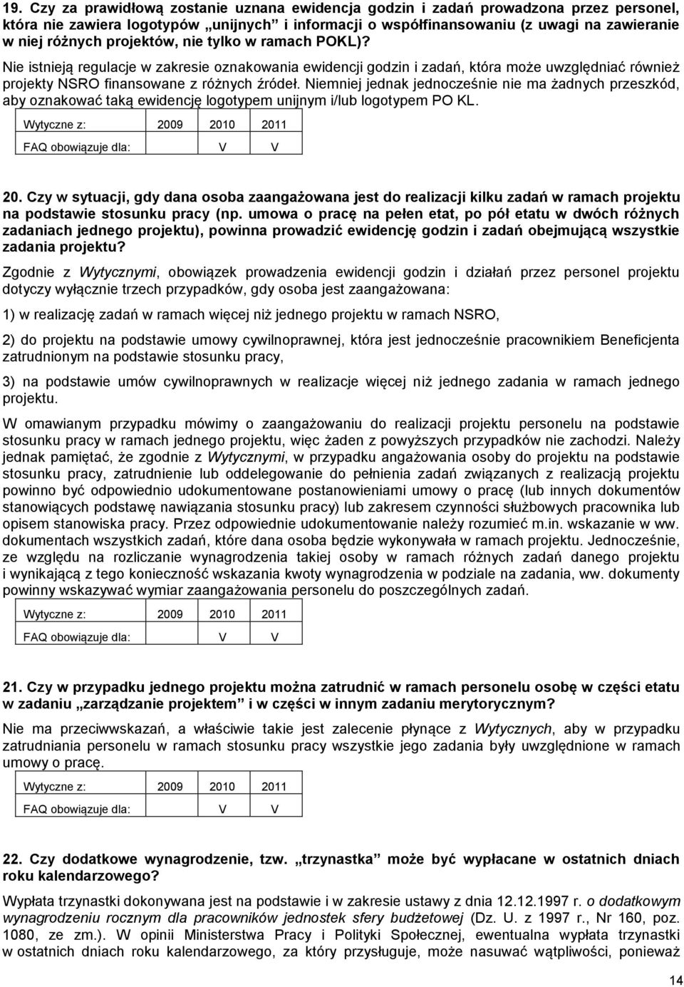 Niemniej jednak jednocześnie nie ma żadnych przeszkód, aby oznakować taką ewidencję logotypem unijnym i/lub logotypem PO KL. 20.