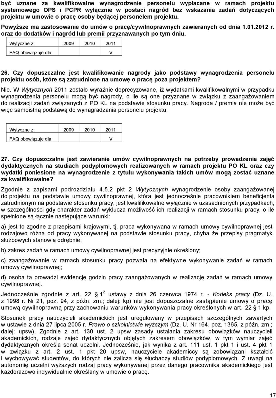 FAQ obowiązuje dla: V 26. Czy dopuszczalne jest kwalifikowanie nagrody jako podstawy wynagrodzenia personelu projektu osób, które są zatrudnione na umowę o pracę poza projektem? Nie.