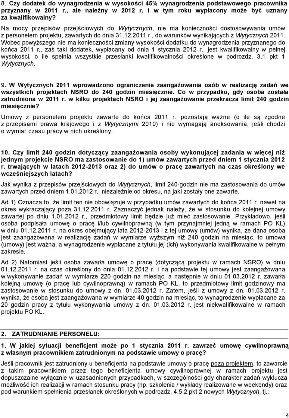 Wobec powyższego nie ma konieczności zmiany wysokości dodatku do wynagrodzenia przyznanego do końca 2011 r., zaś taki dodatek, wypłacany od dnia 1 stycznia 2012 r.