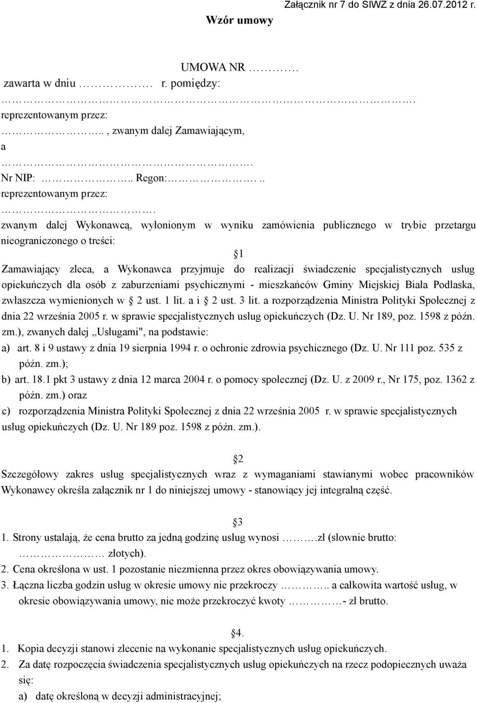 zwanym dalej Wykonawcą, wyłonionym w wyniku zamówienia publicznego w trybie przetargu nieograniczonego o treści: 1 Zamawiający zleca, a Wykonawca przyjmuje do realizacji świadczenie specjalistycznych