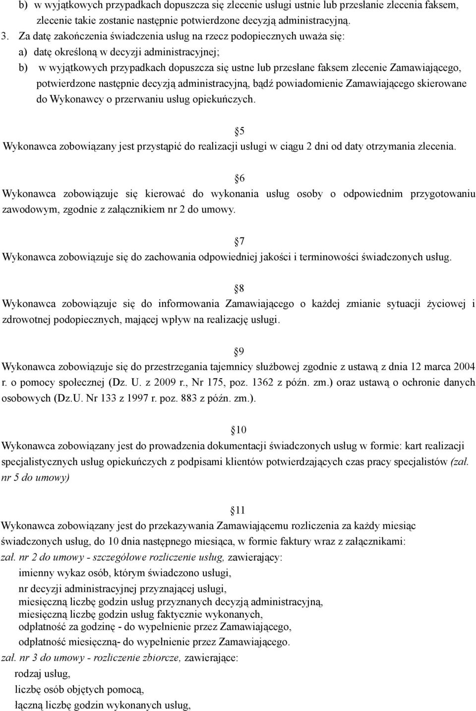 Zamawiającego, potwierdzone następnie decyzją administracyjną, bądź powiadomienie Zamawiającego skierowane do Wykonawcy o przerwaniu usług opiekuńczych.