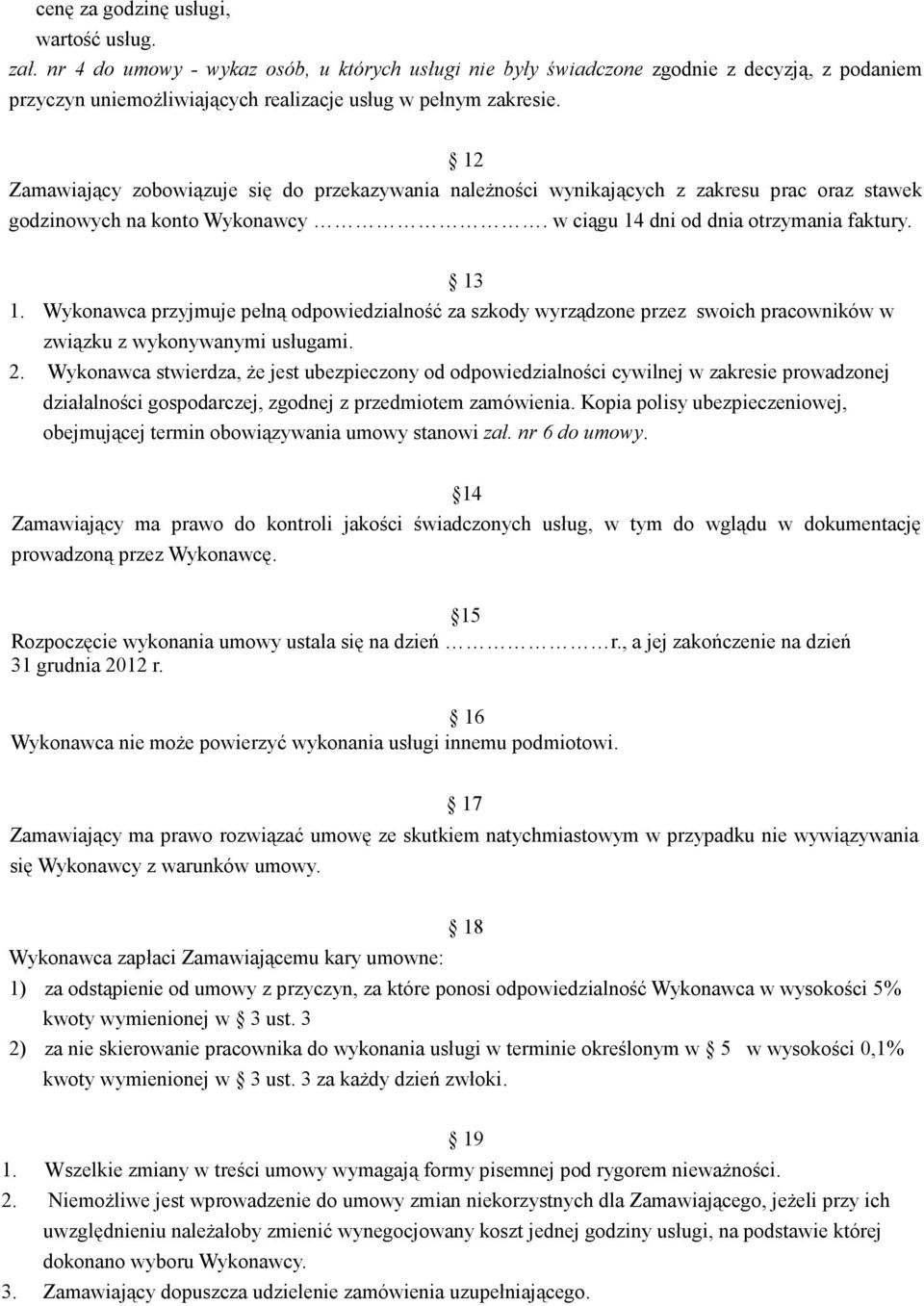 12 Zamawiający zobowiązuje się do przekazywania naleŝności wynikających z zakresu prac oraz stawek godzinowych na konto Wykonawcy. w ciągu 14 dni od dnia otrzymania faktury. 13 1.