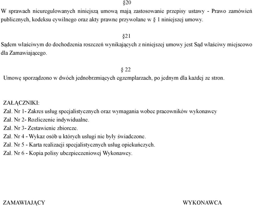 22 Umowę sporządzono w dwóch jednobrzmiących egzemplarzach, po jednym dla kaŝdej ze stron. ZAŁĄCZNIKI: Zał.