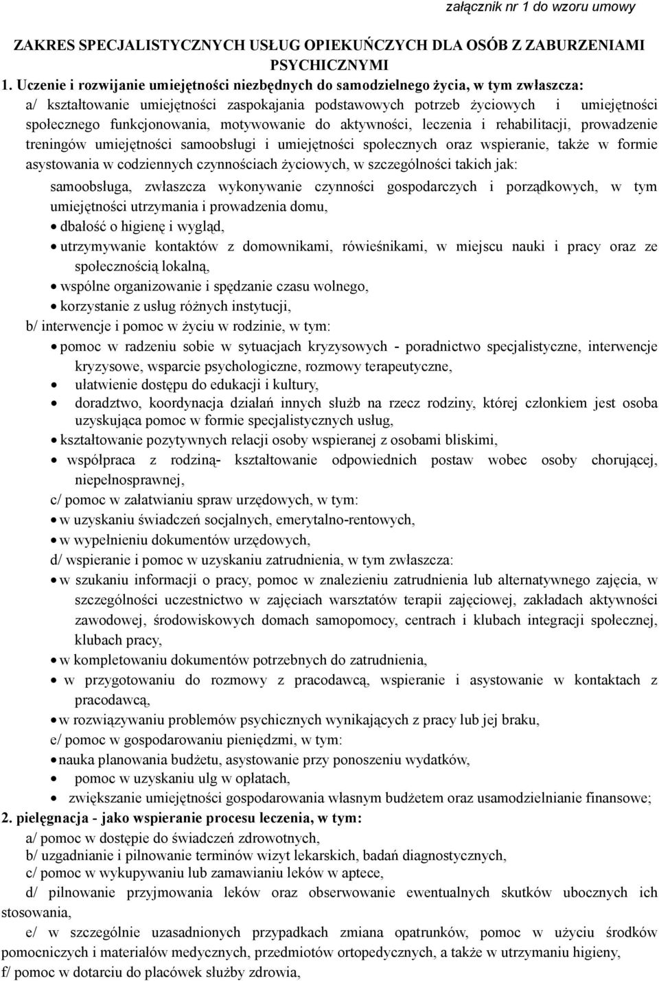 funkcjonowania, motywowanie do aktywności, leczenia i rehabilitacji, prowadzenie treningów umiejętności samoobsługi i umiejętności społecznych oraz wspieranie, takŝe w formie asystowania w