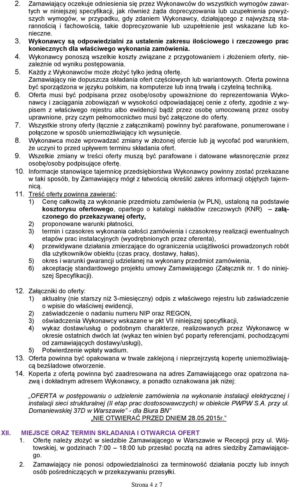 Wykonawcy są odpowiedzialni za ustalenie zakresu ilościowego i rzeczowego prac koniecznych dla właściwego wykonania zamówienia. 4.