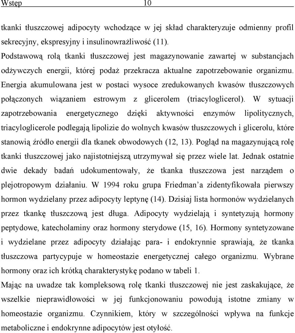 Energia akumulowana jest w postaci wysoce zredukowanych kwasów tłuszczowych połączonych wiązaniem estrowym z glicerolem (triacyloglicerol).