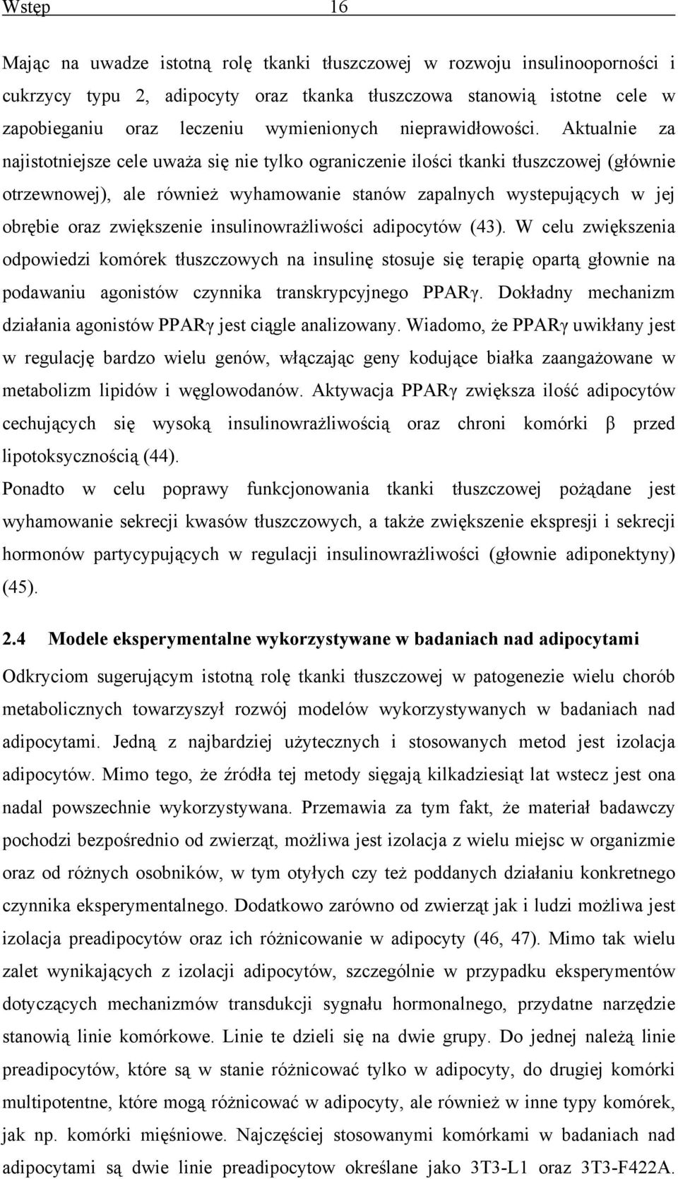 Aktualnie za najistotniejsze cele uważa się nie tylko ograniczenie ilości tkanki tłuszczowej (głównie otrzewnowej), ale również wyhamowanie stanów zapalnych wystepujących w jej obrębie oraz