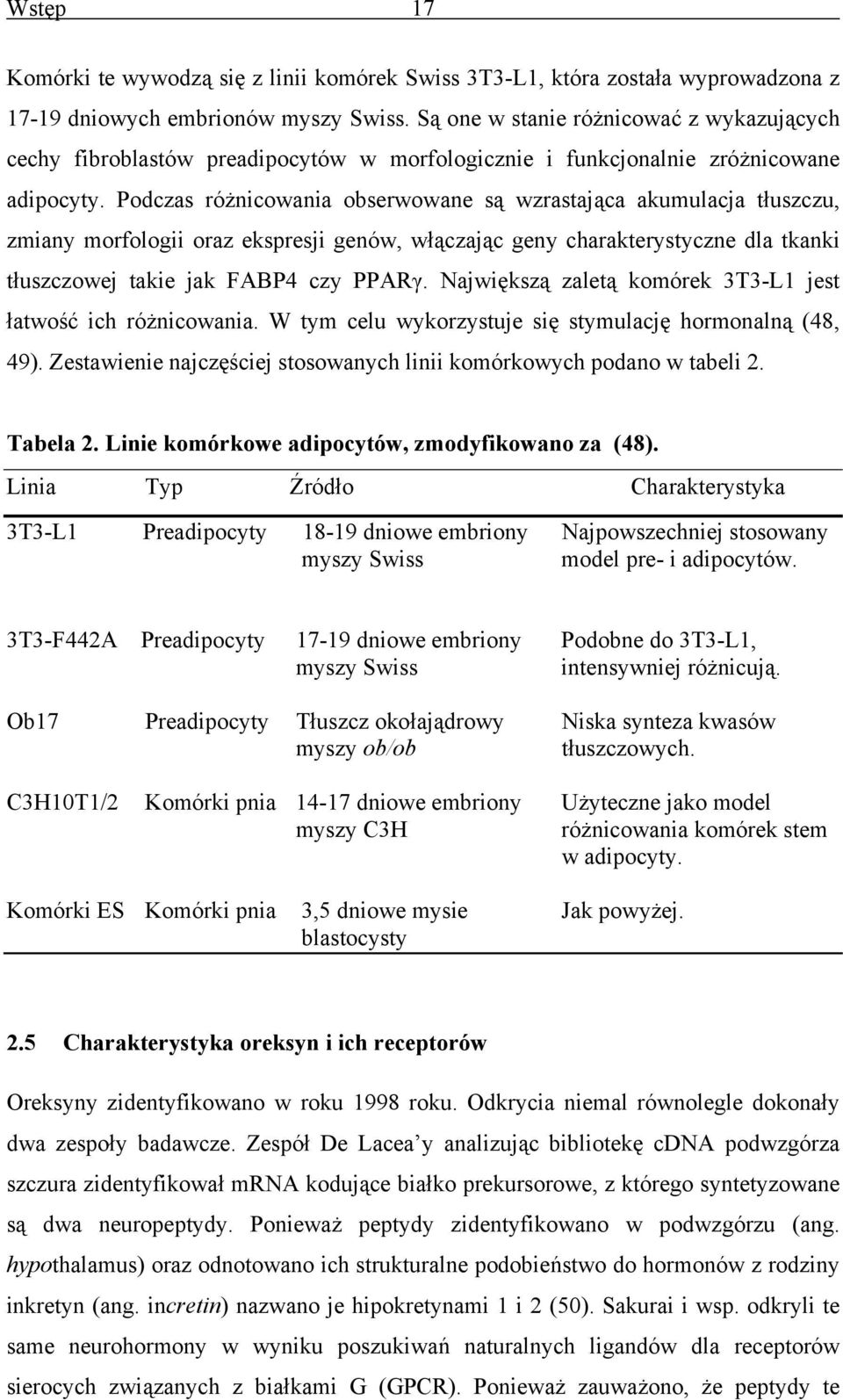Podczas różnicowania obserwowane są wzrastająca akumulacja tłuszczu, zmiany morfologii oraz ekspresji genów, włączając geny charakterystyczne dla tkanki tłuszczowej takie jak FABP4 czy PPARγ.