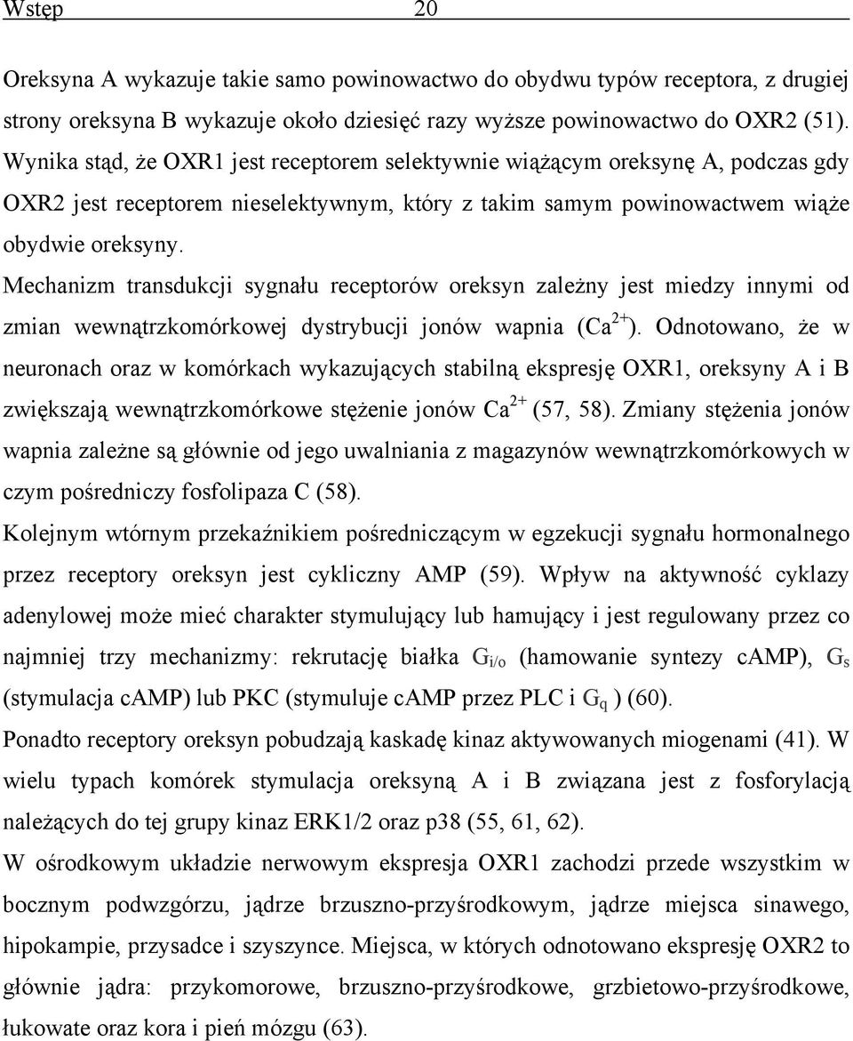 Mechanizm transdukcji sygnału receptorów oreksyn zależny jest miedzy innymi od zmian wewnątrzkomórkowej dystrybucji jonów wapnia (Ca 2+ ).