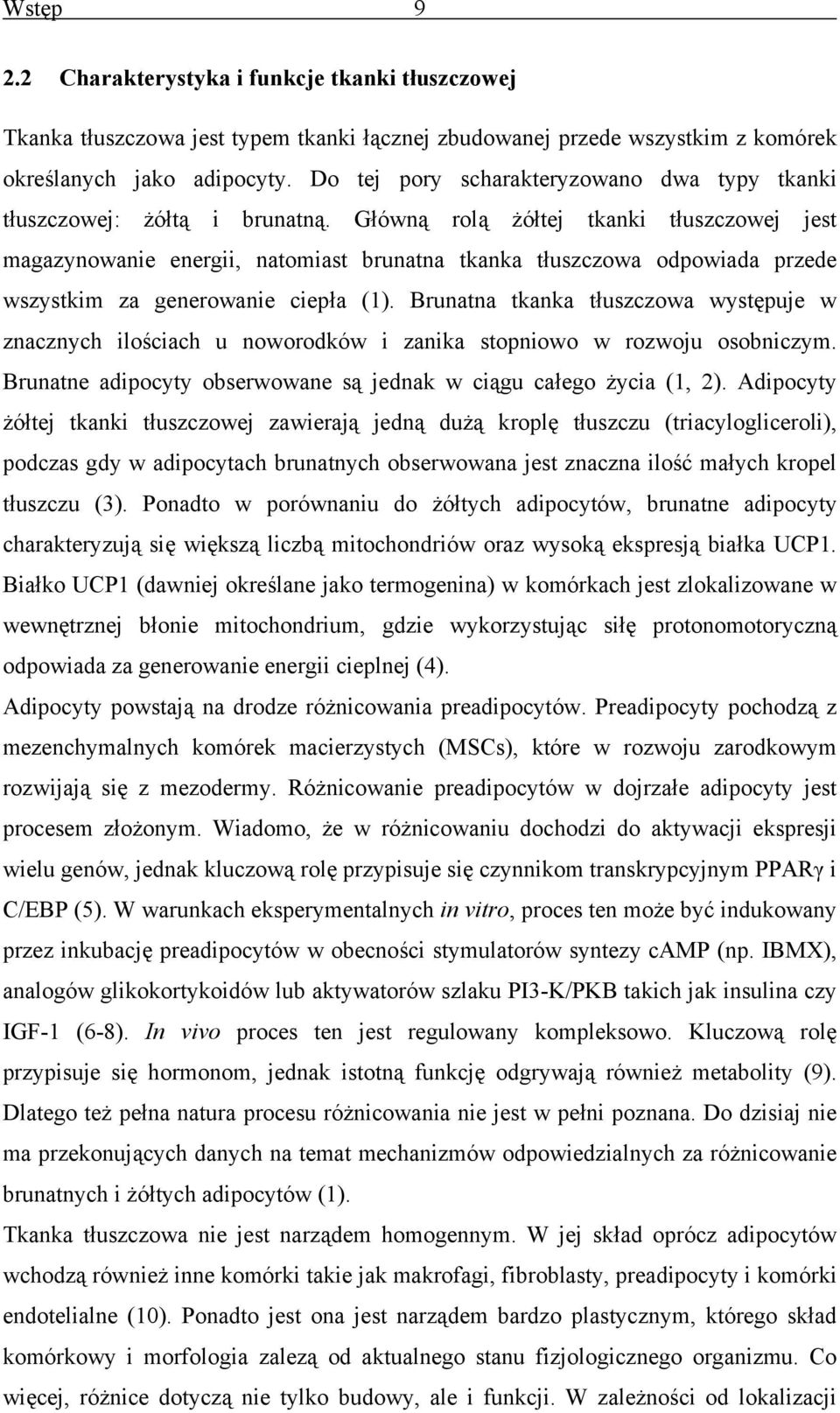 Główną rolą żółtej tkanki tłuszczowej jest magazynowanie energii, natomiast brunatna tkanka tłuszczowa odpowiada przede wszystkim za generowanie ciepła (1).