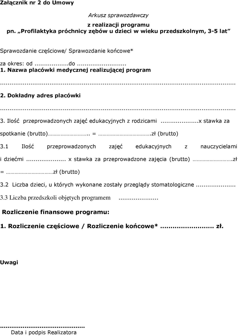 Dokładny adres placówki... 3. Ilość przeprowadzonych zajęć edukacyjnych z rodzicami...x stawka za spotkanie (brutto).. =.zł (brutto) 3.