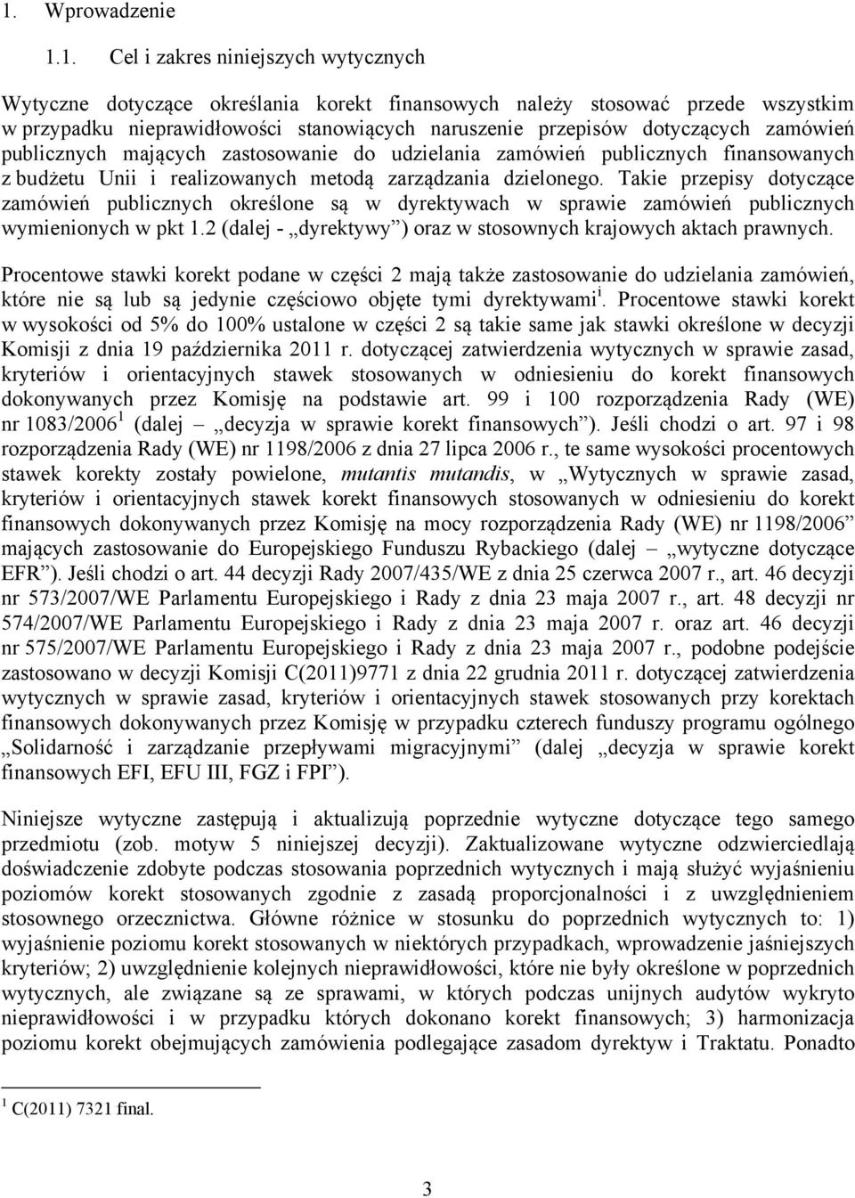 Takie przepisy dotyczące zamówień publicznych określone są w dyrektywach w sprawie zamówień publicznych wymienionych w pkt 1.2 (dalej - dyrektywy ) oraz w stosownych krajowych aktach prawnych.