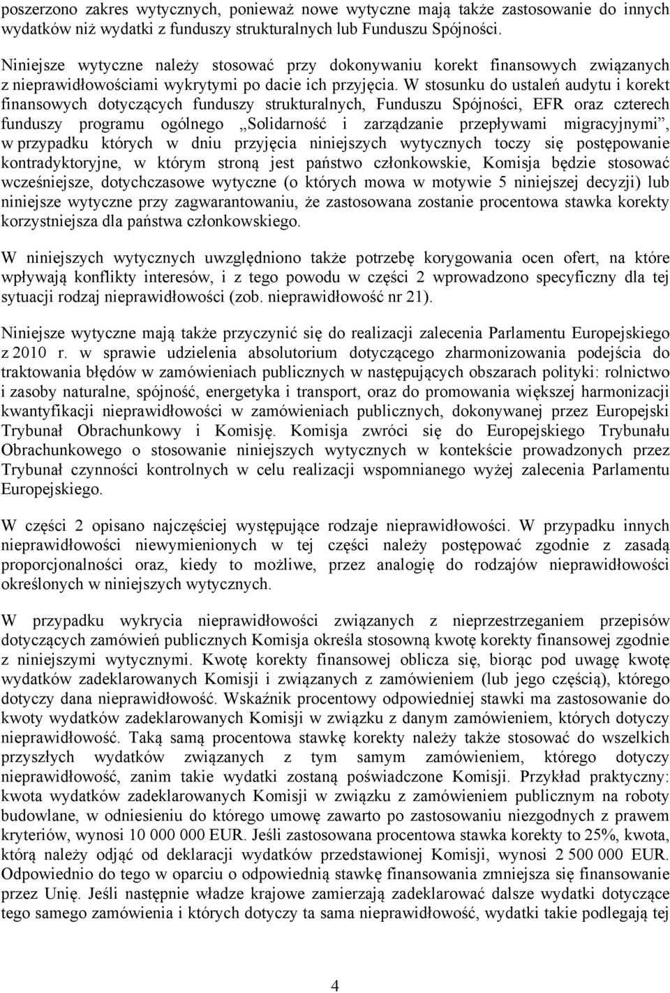 W stosunku do ustaleń audytu i korekt finansowych dotyczących funduszy strukturalnych, Funduszu Spójności, EFR oraz czterech funduszy programu ogólnego Solidarność i zarządzanie przepływami