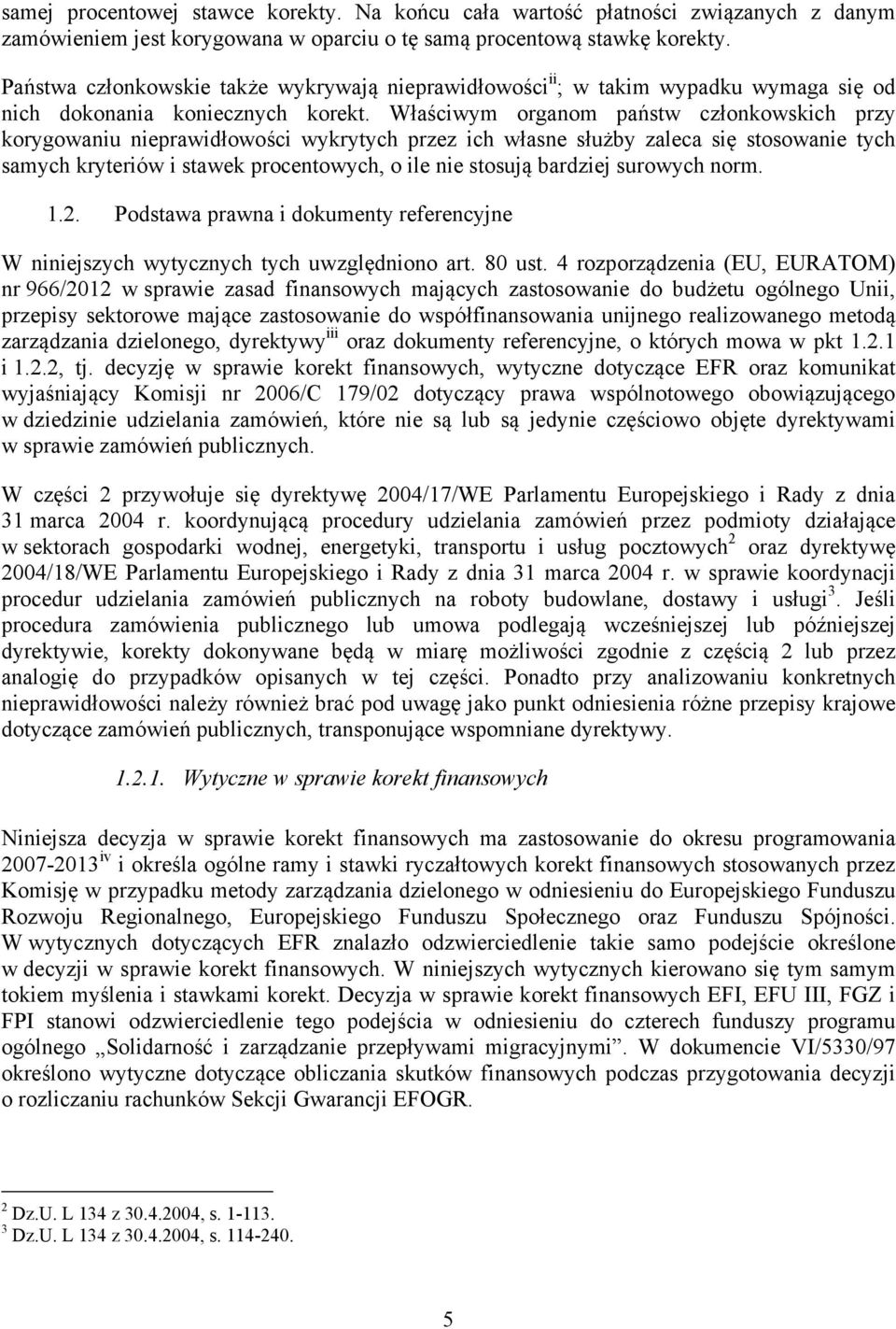 Właściwym organom państw członkowskich przy korygowaniu nieprawidłowości wykrytych przez ich własne służby zaleca się stosowanie tych samych kryteriów i stawek procentowych, o ile nie stosują