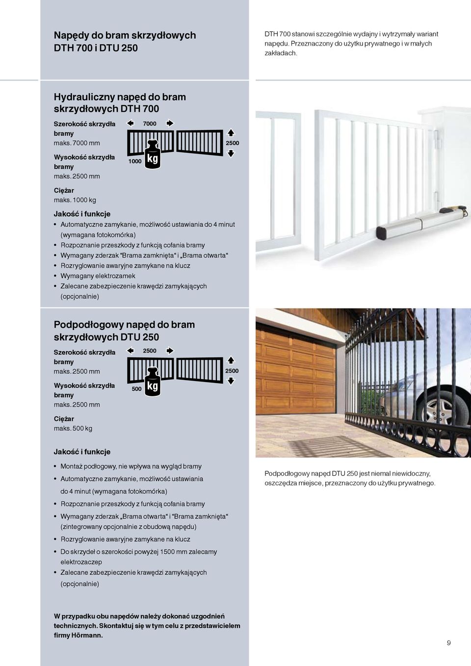 1000 kg Jakość i funkcje Automatyczne zamykanie, możliwość ustawiania do 4 minut (wymagana fotokomórka) Rozpoznanie przeszkody z funkcją cofania bramy Wymagany zderzak Brama zamknięta i Brama otwarta