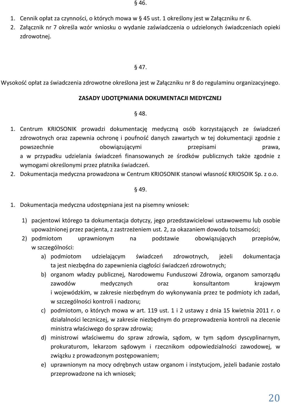 Wysokość opłat za świadczenia zdrowotne określona jest w Załączniku nr 8 do regulaminu organizacyjnego. ZASADY UDOTĘPNIANIA DOKUMENTACJI MEDYCZNEJ 48. 1.