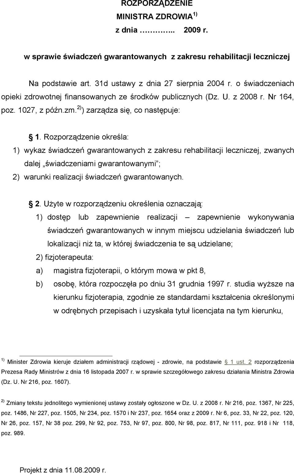 Rozporządzenie określa: 1) wykaz świadczeń gwarantowanych z zakresu rehabilitacji leczniczej, zwanych dalej świadczeniami gwarantowanymi ; 2)