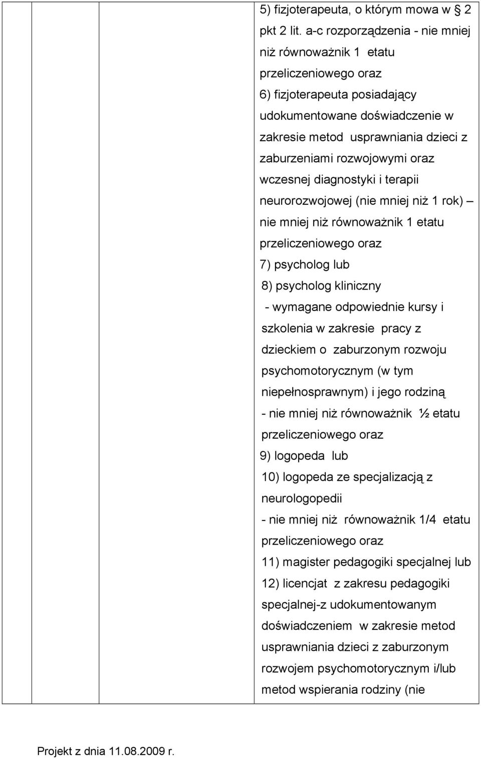 oraz wczesnej diagnostyki i terapii neurorozwojowej (nie mniej niż 1 rok) nie mniej niż równoważnik 1 etatu przeliczeniowego oraz 7) psycholog lub 8) psycholog kliniczny - wymagane odpowiednie kursy