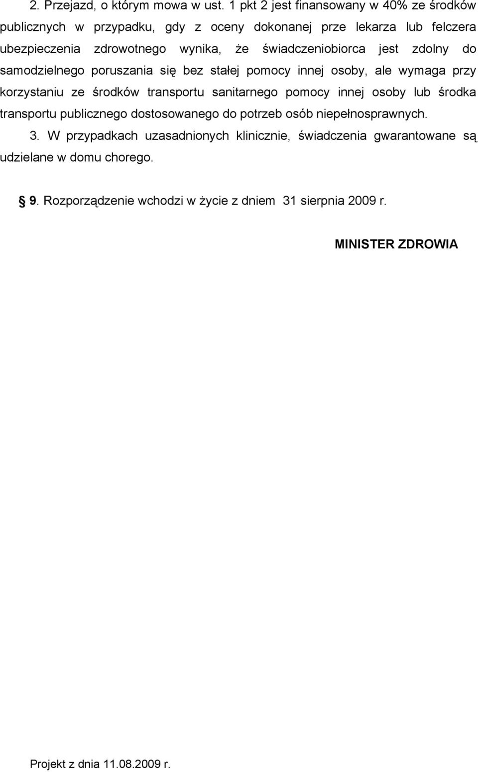 świadczeniobiorca jest zdolny do samodzielnego poruszania się bez stałej pomocy innej osoby, ale wymaga przy korzystaniu ze środków transportu sanitarnego