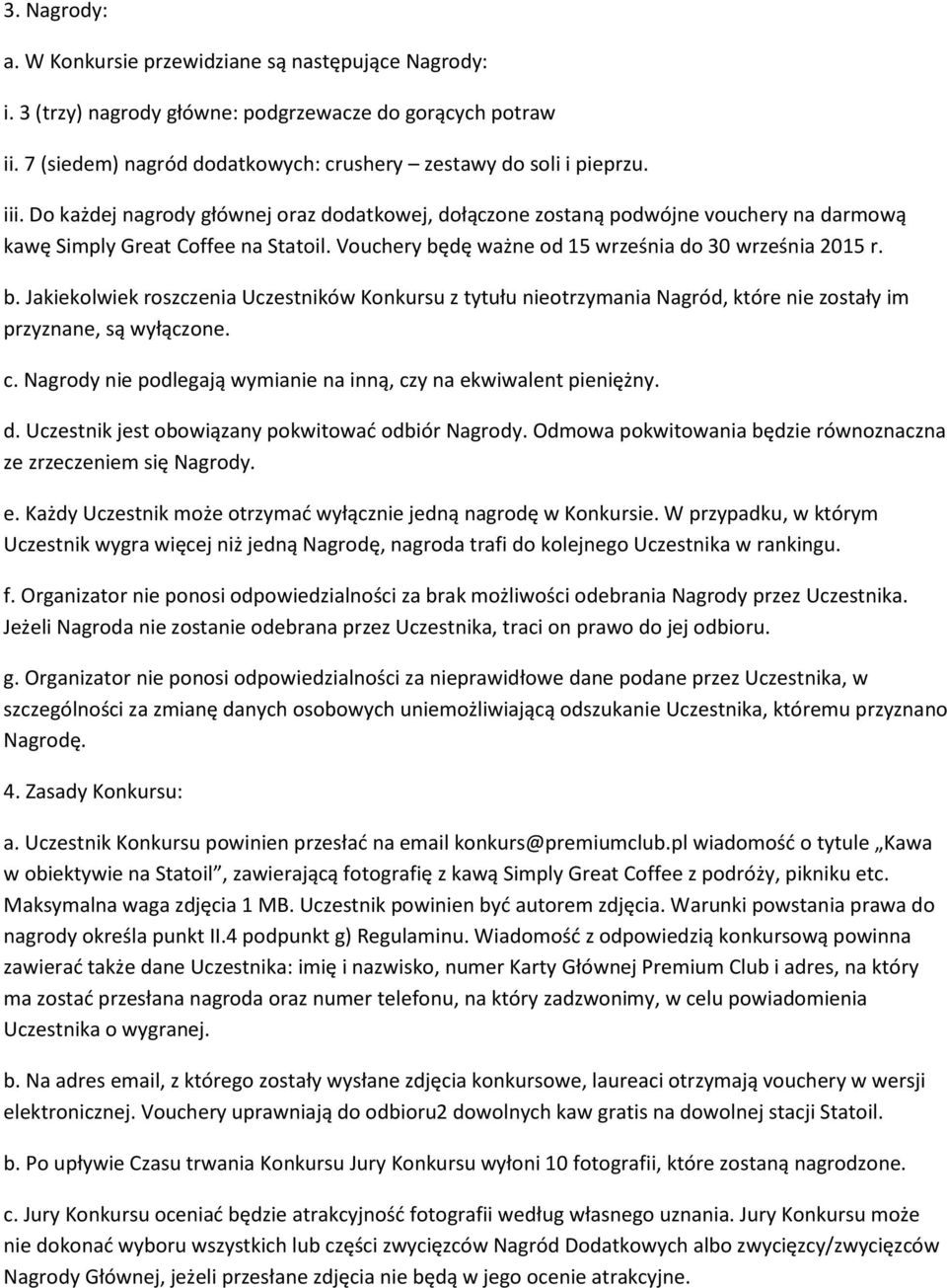 dę ważne od 15 września do 30 września 2015 r. b. Jakiekolwiek roszczenia Uczestników Konkursu z tytułu nieotrzymania Nagród, które nie zostały im przyznane, są wyłączone. c.