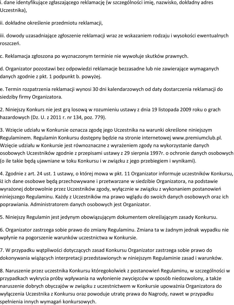 Organizator pozostawi bez odpowiedzi reklamacje bezzasadne lub nie zawierające wymaganych danych zgodnie z pkt. 1 podpunkt b. powyżej. e.