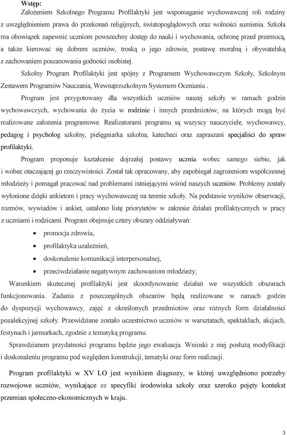 zachowaniem poszanowania godności osobistej. Szkolny Program Profilaktyki jest spójny z Programem Wychowawczym Szkoły, Szkolnym Zestawem Programów Nauczania, Wewnątrzszkolnym Systemem Oceniania.