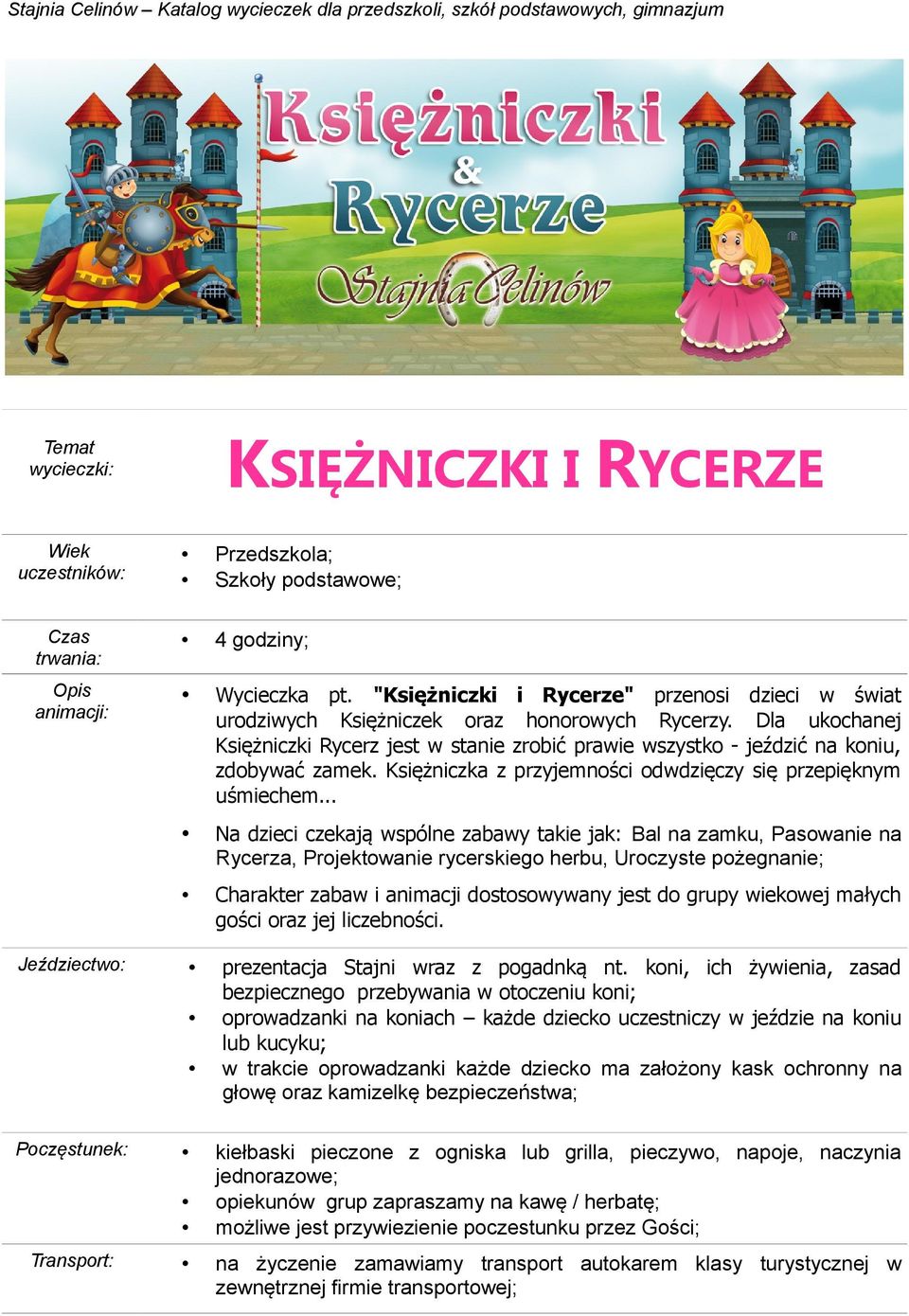 .. Na dzieci czekają wspólne zabawy takie jak: Bal na zamku, Pasowanie na Rycerza, Projektowanie rycerskiego herbu, Uroczyste pożegnanie;