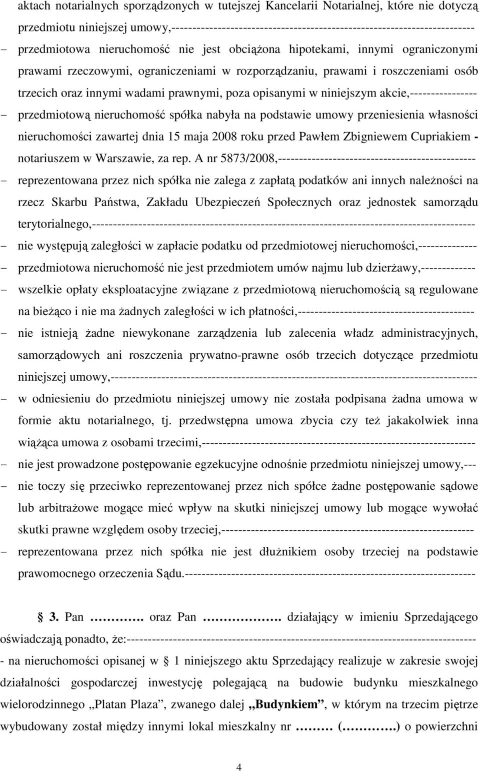 poza opisanymi w niniejszym akcie,---------------- - przedmiotową nieruchomość spółka nabyła na podstawie umowy przeniesienia własności nieruchomości zawartej dnia 15 maja 2008 roku przed Pawłem