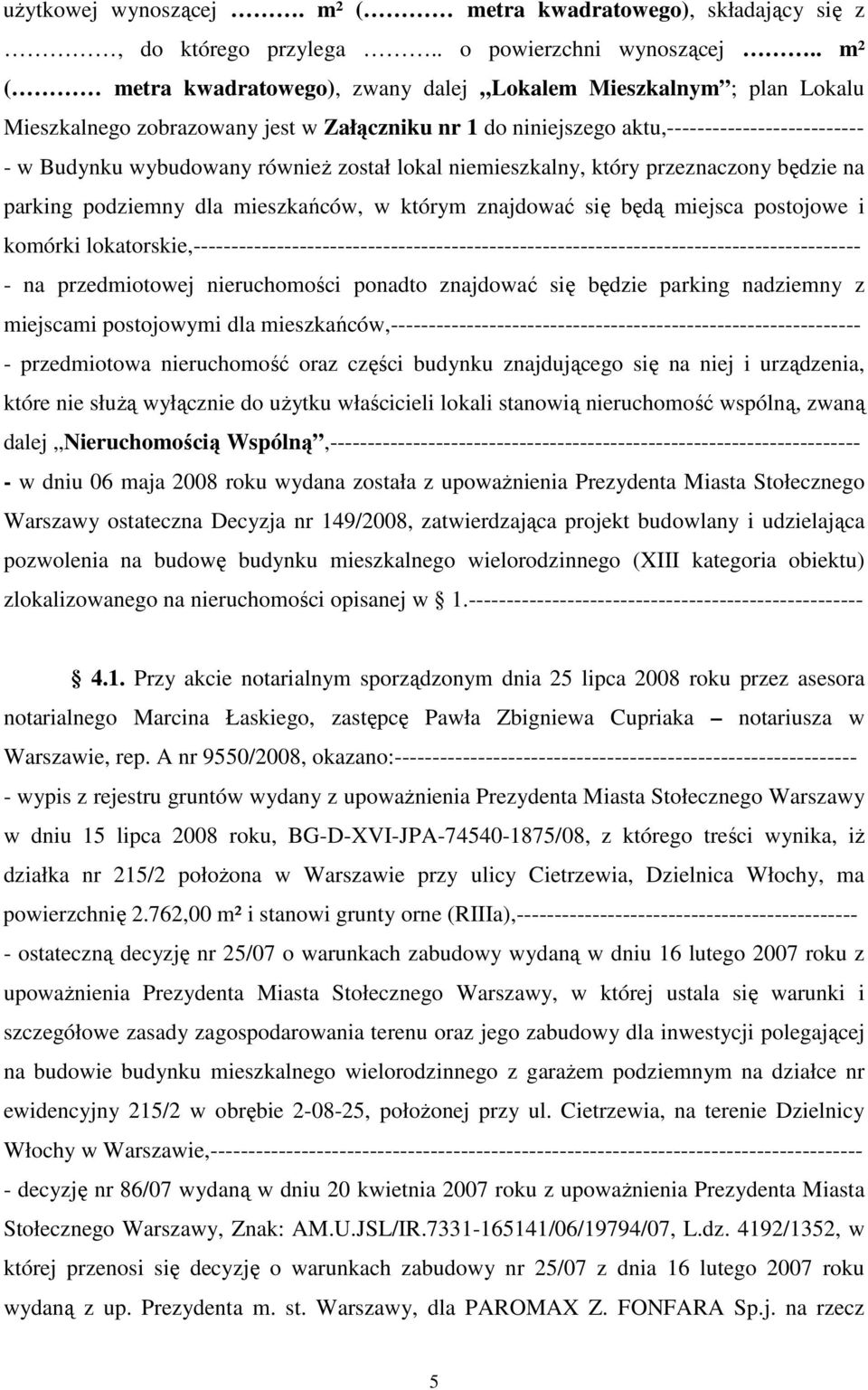 został lokal niemieszkalny, który przeznaczony będzie na parking podziemny dla mieszkańców, w którym znajdować się będą miejsca postojowe i komórki