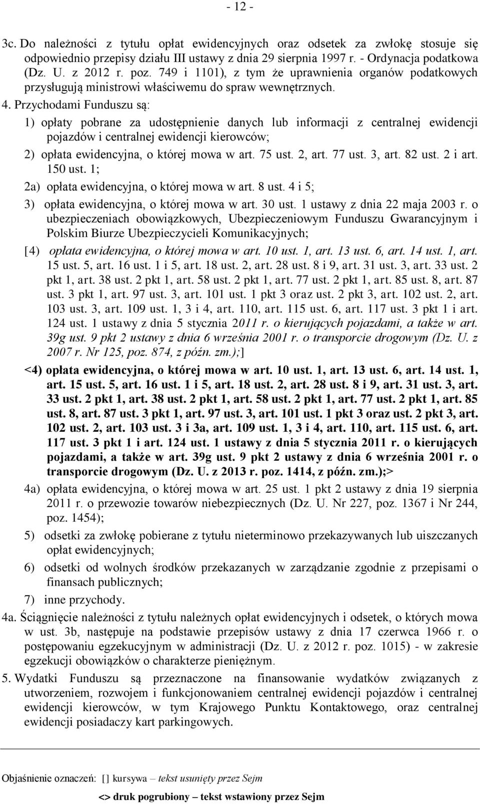 Przychodami Funduszu są: 1) opłaty pobrane za udostępnienie danych lub informacji z centralnej ewidencji pojazdów i centralnej ewidencji kierowców; 2) opłata ewidencyjna, o której mowa w art. 75 ust.