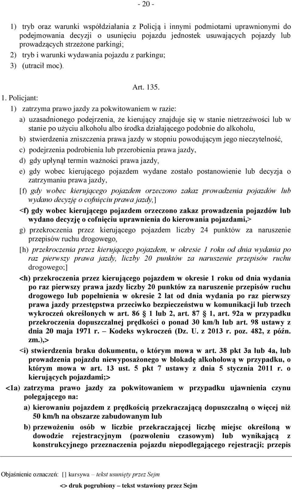 5. 1. Policjant: 1) zatrzyma prawo jazdy za pokwitowaniem w razie: a) uzasadnionego podejrzenia, że kierujący znajduje się w stanie nietrzeźwości lub w stanie po użyciu alkoholu albo środka