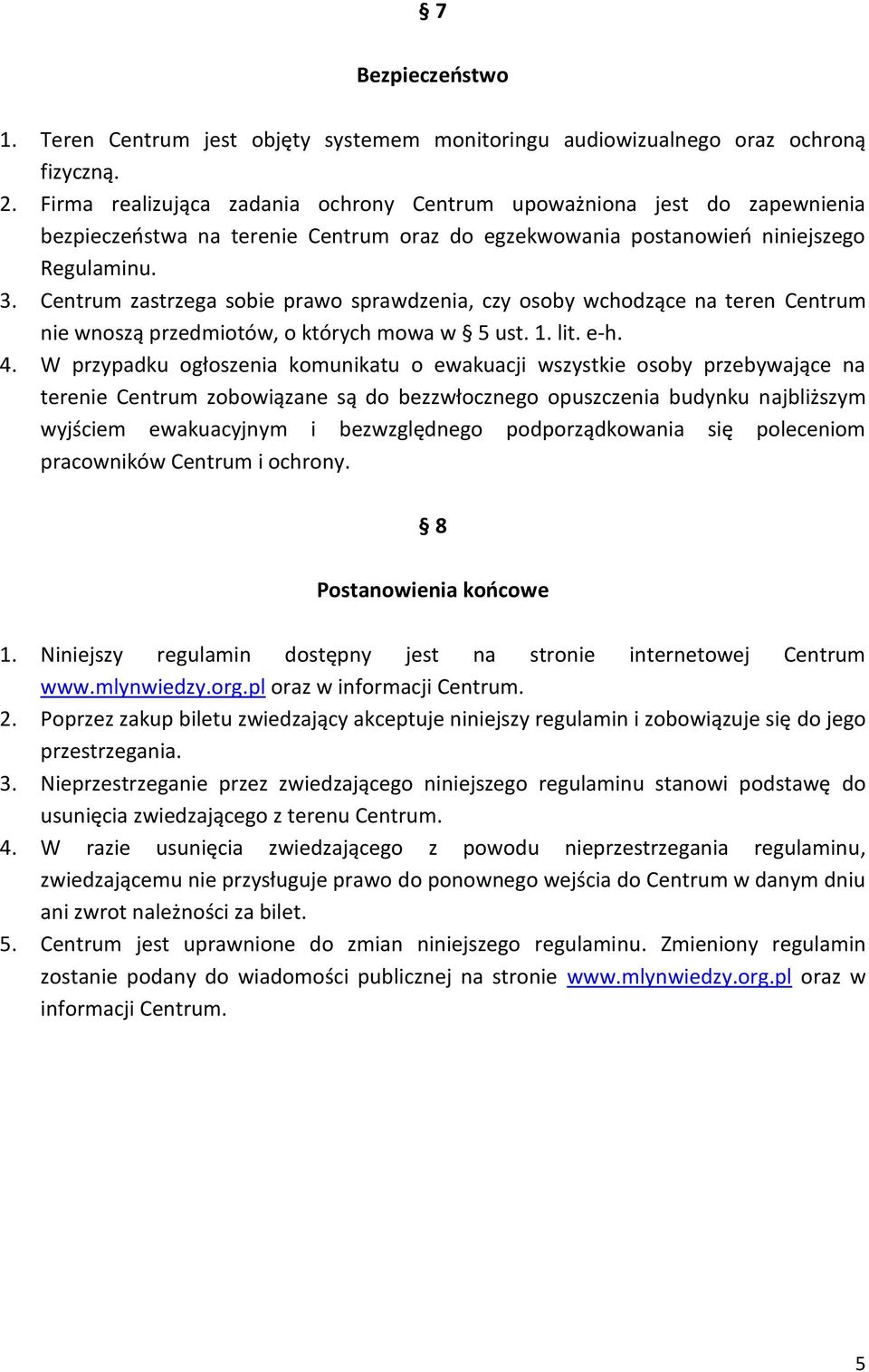 Centrum zastrzega sobie prawo sprawdzenia, czy osoby wchodzące na teren Centrum nie wnoszą przedmiotów, o których mowa w 5 ust. 1. lit. e-h. 4.